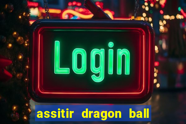 assitir dragon ball z dublado